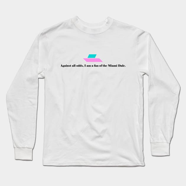 Miami Dale Against All Odds - black text Long Sleeve T-Shirt by Miami Dale